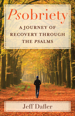 Psobriety: A Journey of Recovery Through the Psalms - Dafler, Jeff