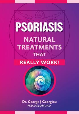 Psoriasis: Natural Treatments That Really Work! - Georgiou, George John