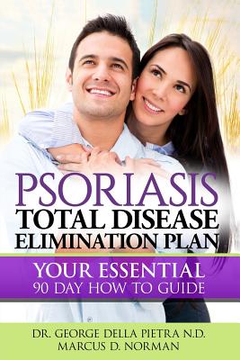 Psoriasis Total Disease Elimination Plan: It Starts with Food Your Essential Natural 90 Day How to Guide Book! - Pietra Nd, George Della, and Norman, Marcus D