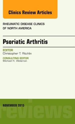 Psoriatic Arthritis, an Issue of Rheumatic Disease Clinics: Volume 41-4 - Ritchlin, Christopher T, MD