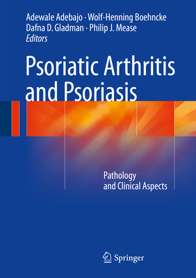 Psoriatic Arthritis and Psoriasis: Pathology and Clinical Aspects - Adebajo, Adewale (Editor), and Boehncke, Wolf-Henning (Editor), and Gladman, Dafna D (Editor)