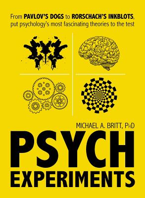 Psych Experiments: From Pavlov's Dogs to Rorschach's Inkblots, Put Psychology's Most Fascinating Studies to the Test - Britt, Michael A, PH.D
