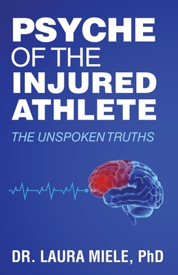 Psyche of the Injured Athlete: The Unspoken Truths - Miele, Laura