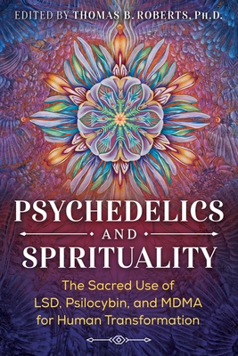 Psychedelics and Spirituality: The Sacred Use of Lsd, Psilocybin, and Mdma for Human Transformation - Roberts, Thomas B (Editor), and Walsh, Roger (Foreword by), and Steindl-Rast, Brother David (Introduction by)