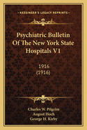 Psychiatric Bulletin Of The New York State Hospitals V1: 1916 (1916)