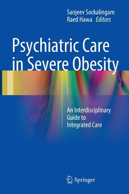 Psychiatric Care in Severe Obesity: An Interdisciplinary Guide to Integrated Care - Sockalingam, Sanjeev (Editor), and Hawa, Raed (Editor)