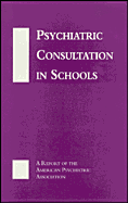 Psychiatric Consultation in Schools: A Report of the APA