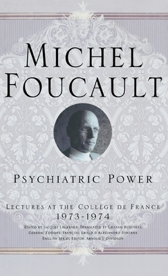 Psychiatric Power: Lectures at the Collge de France, 1973-1974 - Foucault, M, and Loparo, Kenneth A (Translated by), and Davidson, A (Editor)