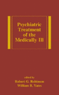 Psychiatric Treatment of the Medically Ill - Robinson, Robert G, Dr., and Yates, William R