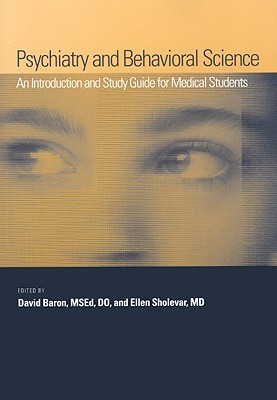 Psychiatry and Behavioral Science: An Introduction and Study Guide for Medical Students - Baron, David (Editor), and Sholevar, Ellen (Editor)