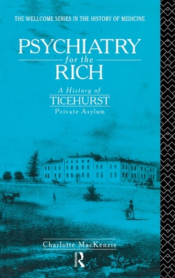 Psychiatry for the Rich: A History of Ticehurst Private Asylum 1792-1917 - MacKenzie, Charlotte