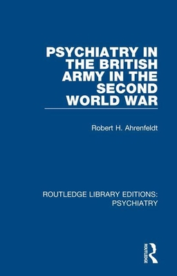 Psychiatry in the British Army in the Second World War - Ahrenfeldt, Robert H.