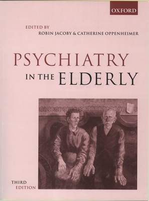 Psychiatry in the Elderly - Jacoby, Robin (Editor), and Oppenheimer, Catherine (Editor)