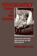 Psychiatry Takes to the Streets: Outreach and Crisis Intervention for the Mentally Ill - Cohen, Neal L (Editor)