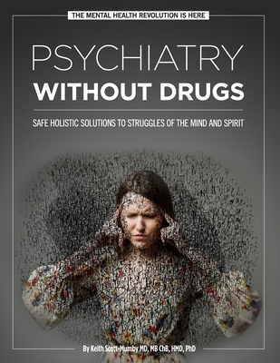 Psychiatry Without Drugs: Safe Holistic Solutions to Struggles of the Mind and Spirit - Scott-Mumby, Keith