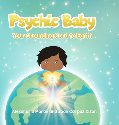Psychic Baby: Your Grounding Cord to Earth - Moran, Alexandria, and Dizon, Joan Corpuz