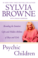 Psychic Children: Revealing the Intuitive Gifts and Hidden Abilites of Boys and Girls