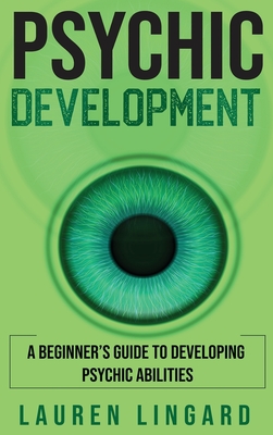 Psychic Development: A Beginner's Guide to Developing Psychic Abilities - Lingard, Lauren