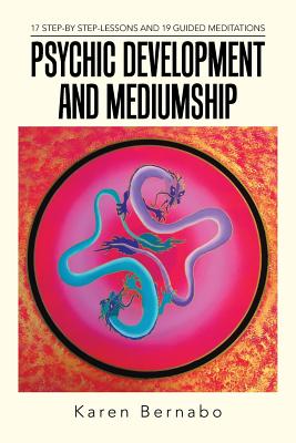 Psychic Development and Mediumship: 17 Step-by Step-Lessons and 19 Guided Meditations - Bernabo, Karen