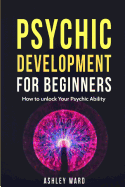 Psychic Development for Beginners: How to Unlock Your Psychic Ability