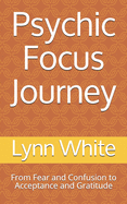 Psychic Focus Journey: From Fear and Confusion to Acceptance and Gratitude