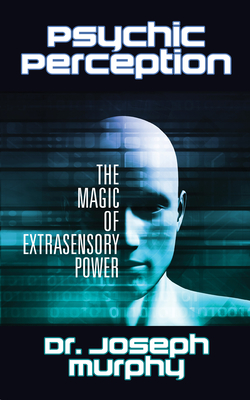 Psychic Perception: The Magic of Extrasensory Power - Murphy, Joseph