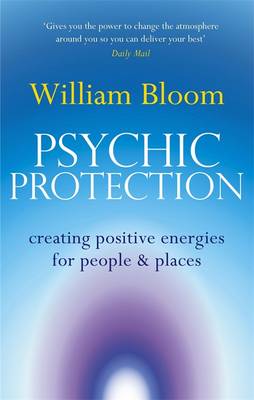 Psychic Protection: Creating positive energies for people and places - Bloom, William, Dr.