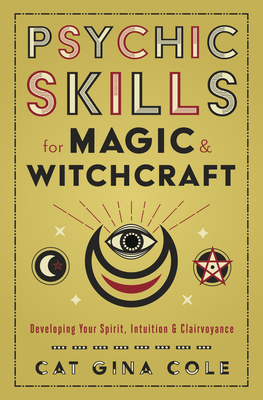 Psychic Skills for Magic & Witchcraft: Developing Your Spirit, Intuition & Clairvoyance - Cole, Cat Gina, and Bonewits, Phaedra (Foreword by)