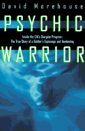 Psychic Warrior: Inside the CIA's Stargate Program: The True Story of a Soldier's Espionage and Awakening - Morehouse, David
