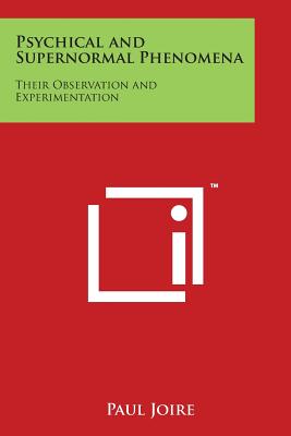 Psychical and Supernormal Phenomena: Their Observation and Experimentation - Joire, Paul