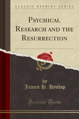 Psychical Research and the Resurrection (Classic Reprint) - Hyslop, James H