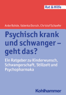 Psychisch Krank Und Schwanger - Geht Das?: Ein Ratgeber Zu Kinderwunsch, Schwangerschaft, Stillzeit Und Psychopharmaka