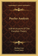 Psycho-Analysis: A Brief Account Of The Freudian Theory