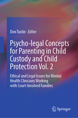 Psycho-legal Concepts for Parenting in Child Custody and Child Protection Vol. 2: Ethical and Legal Issues for Mental Health Clinicians Working with Court-Involved Families - Tustin, Don (Editor)