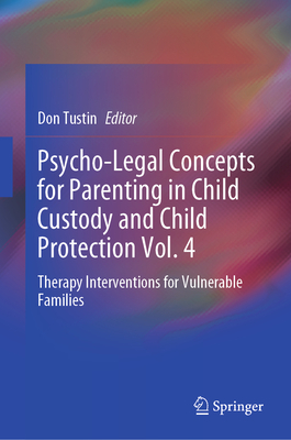 Psycho-Legal Concepts for Parenting in Child Custody and Child Protection Vol. 4: Therapy Interventions for Vulnerable Families - Tustin, Don (Editor)