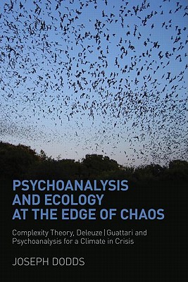 Psychoanalysis and Ecology at the Edge of Chaos: Complexity Theory, Deleuze,Guattari and Psychoanalysis for a Climate in Crisis - Dodds, Joseph