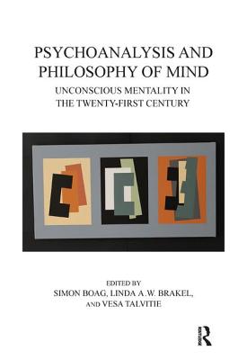 Psychoanalysis and Philosophy of Mind: Unconscious Mentality in the Twenty-first Century - Boag, Simon (Editor), and Brakel, Linda A.W. (Editor), and Talvitie, Vesa (Editor)