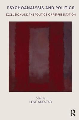 Psychoanalysis and Politics: Exclusion and the Politics of Representation - Auestad, Lene (Editor)