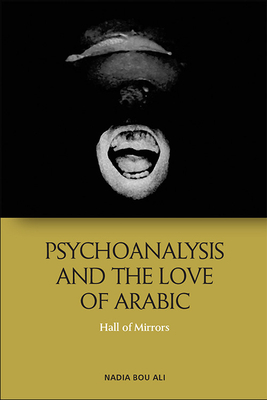 Psychoanalysis and the Love of Arabic: Hall of Mirrors - Ali, Nadia