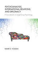Psychoanalysis, International Relations, and Diplomacy: A Sourcebook on Large-group Psychology
