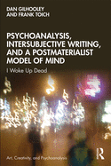 Psychoanalysis, Intersubjective Writing, and a Postmaterialist Model of Mind: I Woke Up Dead