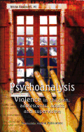 Psychoanalysis: Violence in Children, Adolescents, Adults and Supervision
