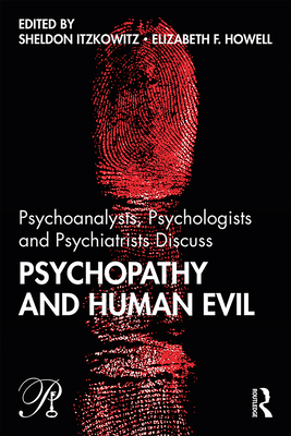 Psychoanalysts, Psychologists and Psychiatrists Discuss Psychopathy and Human Evil - Itzkowitz, Sheldon (Editor), and Howell, Elizabeth (Editor)