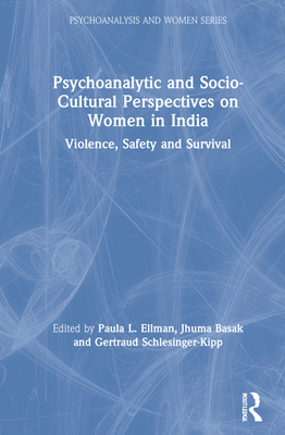 Psychoanalytic and Socio-Cultural Perspectives on Women in India: Violence, Safety and Survival - Ellman, Paula L (Editor), and Basak, Jhuma (Editor), and Schlessinger-Kipp, Gertraud (Editor)