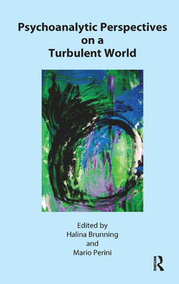 Psychoanalytic Perspectives on a Turbulent World - Brunning, Halina (Editor), and Perini, Mario (Editor)