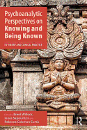 Psychoanalytic Perspectives on Knowing and Being Known: In Theory and Clinical Practice