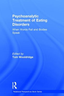 Psychoanalytic Treatment of Eating Disorders: When Words Fail and Bodies Speak - Wooldridge, Tom (Editor)