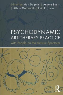 Psychodynamic Art Therapy Practice with People on the Autistic Spectrum - Dolphin, Matt (Editor), and Byers, Angela (Editor), and Goldsmith, Alison (Editor)