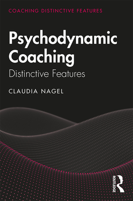 Psychodynamic Coaching: Distinctive Features - Nagel, Claudia