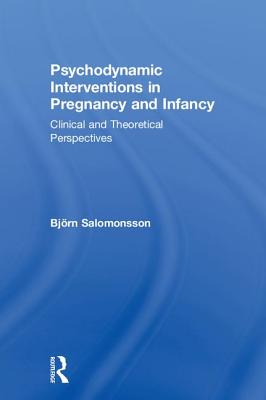 Psychodynamic Interventions in Pregnancy and Infancy: Clinical and Theoretical Perspectives - Salomonsson, Bjrn